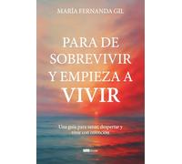 Para de sobrevivir y empieza a vivir: Una guía para sanar, despertar y vivir con intención