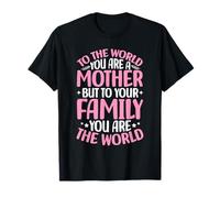 para el Mundo Eres una Madre Pero para tu Familia el Mundo Camiseta