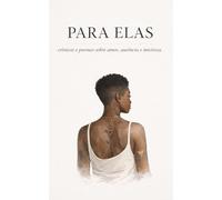 PARA ELAS: Crônicas e Poemas sobre amor, ausência e inteireza