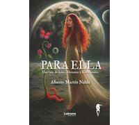 PARA ELLA.: Una Vida de Amor, Desamor y Reencuentro