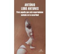 Para la que me esta esperando en la oscuridad | Antonio Lobo Antunes