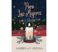 Para Las Mujeres para Mujeres: Sencillas reflexiones diarias para reavivar el espíritu, saborear los momentos de tranquilidad y dar la bienvenida al verdadero regalo de la Navidad