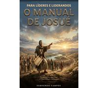 Para Líderes e Liderandos: O Manual de Josué: Princípios Bíblicos para Formar a Próxima Geração Conquistadora