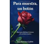 Para muestra, un botón: Bases para disfrutar la lectura y escritura creativa