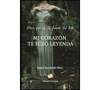 Para que no te fueras del todo MI CORAZÓN TE HIZO LEYENDA