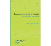 Para qué sirve la epistemología: A un investigador y un profesor