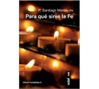 ¿PARA QUÉ SIRVE LA FÉ: Obras completas II (Obras completas del padre Santiago)