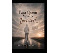 Para Quem Vive o Invisível: Um romance sobre dores invisíveis e recomeços