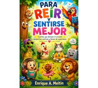 Para reir y sentirse mejor: Cuentos que abrazan el corazón, despiertan sonrisas y llenan de esperanza