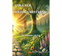 PARA SER MEJOR CRISTIANO: Semanas 13-24 (52 Semanas)