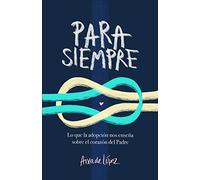 Para siempre: Lo que la adopción nos enseña sobre el corazón del Padre/ What Adoption Teaches Us About the Father's Heart