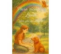 Para siempre, Luna.: Más allá del arcoíris.