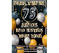 PARA TENER 75 AÑOS NO ESTÁS TAN MAL | Debe ser por esa sonrisa que siempre te acompaña: Libreta regalo original y divertida para realizar un detalle ... y cumple años, perfecto para fiestas sorpresa