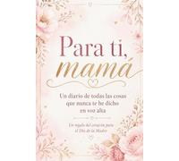 Para ti, mamá: Un diario de todas las cosas que nunca te he dicho en voz alta