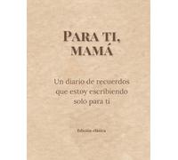 Para ti, mamá: Un libro que escribo para ti