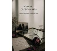 PARA TI, QUERIDA AMIGA.: AUNQUE NUNCA LO FUISTE DEL TODO