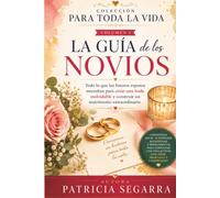 PARA TODA LA VIDA: La Guía de los Novios: Todo lo que necesitan los novios para crear una boda inolvidable y un matrimonio extraordinario.