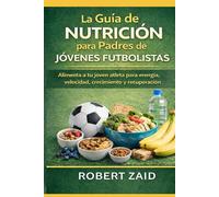 Para tu libro: La Guía de Nutrición para Padres de Jóvenes Futbolistas: Alimenta a tu joven atleta para energía, velocidad, crecimiento y recuperación (Youth Soccer Books)