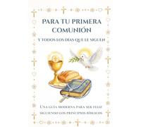 Para tu Primera Comunión y todos los días que le siguen: Una guía moderna para ser feliz siguiendo los principios bíblicos. (Edición Amanecer) (First Communion)