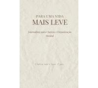 Para Uma Vida Mais Leve: Journaling Guiado de 90 Dias para Clareza Mental, Organização e Produtividade