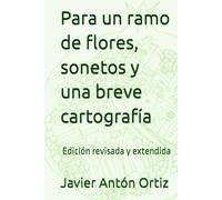 Para un ramo de flores, sonetos y una breve cartografía: Edición revisada y extendida