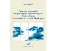 Para Una Superación Del Paradigma Epistemológico: Rorty A Través De Su Doble Lectura De Heidegger