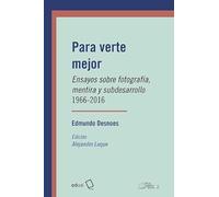 Para verte mejor: Ensayos sobre fotografía, mentira y subdesarrollo 1966-2016: 2 (Mil Palabras)