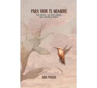 Para vivir te nombro: Una historia real sobre señales, amor infinito y renacer
