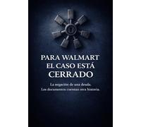 Para Walmart el caso está cerrado: La negación de una deuda. Los documentos cuentan otra historia.