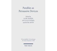 Parables as Persuasive Devices: Towards a New Era in Parable Research (Wissenschaftliche Untersuchungen zum Neuen Testament 2. Reihe)