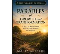 Parables of Growth and Transformation: A Story of Seeds, Leaven, and the Quiet Work of the Kingdom (Parables of Jesus)