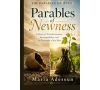 Parables of Newness: A Story of Transformation, Incompatibility, and the Demands of the New (Parables of Jesus)