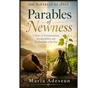 Parables of Newness: A Story of Transformation, Incompatibility, and the Demands of the New (Parables of Jesus)