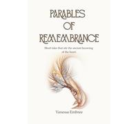 Parables of Remembrance: Short tales that stir the ancient knowing of the heart.