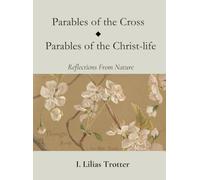 Parables of the Cross / Parables of the Christ-life: Reflections From Nature - Illustrated Edition