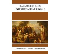 Parabole di Gesù: interpretazione iniziale: I primi Padri della Chiesa e la Chiesa primitiva (Serie di Storia della Chiesa Primitiva)