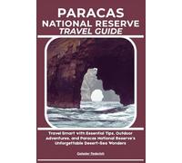PARACAS NATIONAL RESERVE TRAVEL GUIDE: Travel Smart with Essential Tips, Outdoor Adventures, and Paracas National Reserve’s Unforgettable Desert-Sea Wonders