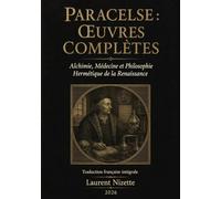 Paracelse : Œuvres Complètes: Alchimie, Médecine et Philosophie Hermétique de la Renaissance : Traduction française intégrale