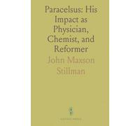 Paracelsus: His Impact as Physician, Chemist, and Reformer: The Life of Theophrastus Bombastus Von Hohenheim