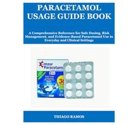 PARACETAMOL USAGE GUIDE BOOK: A Comprehensive Reference for Safe Dosing, Risk Management, and Evidence-Based Paracetamol Use in Everyday and Clinical Settings