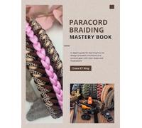 Paracord Braiding Mastery Book: In depth guide for learning how to design bracelets necklaces and survival gear with clear steps and illustrations
