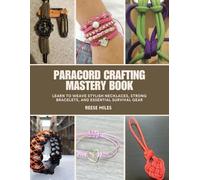 Paracord Crafting Mastery Book: Learn to Weave Stylish Necklaces, Strong Bracelets, and Essential Survival Gear