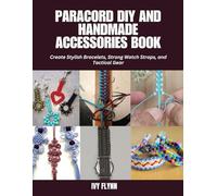 Paracord DIY and Handmade Accessories Book: Create Stylish Bracelets, Strong Watch Straps, and Tactical Gear