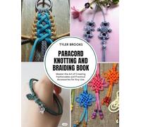 Paracord Knotting and Braiding Book: Master the Art of Creating Fashionable and Practical Accessories for Any Use