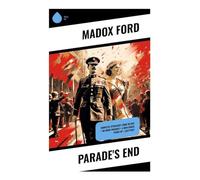 Parade's End: Complete Tetralogy: Some Do Not + No More Parades + A Man Could Stand Up + Last Post