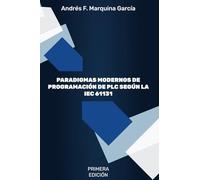 PARADIGMAS MODERNOS DE PROGRAMACIÓN CON PLC: De la Teoría a la Práctica: Desarrollando Soluciones de Automatización con los Lenguajes de la IEC 61131 ... MODERNAS PARA LA AUTOMATIZACIÓN INDUSTRIAL)