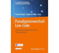 Paradigmenwechsel Low-Code: Softwareentwicklung (fast) ohne Programmierung (KI - Best Practice in Industrie, Dienstleistung und Verwaltung)