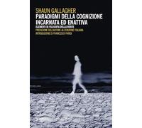 Paradigmi della cognizione incarnata ed enattiva. Elementi di filosofia della mente (L' occhio e lo spirito)