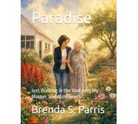 Paradise: Just Walking in the Yard with My Mother, and Alzheimer's