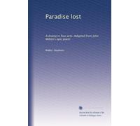 Paradise lost: A drama in four acts. Adapted from John Milton's epic poem